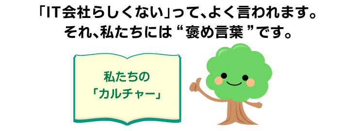 「IT会社らしくない」って、よく言われます。それ、私たちには“褒め言葉”です。＜私たちの「カルチャー」＞